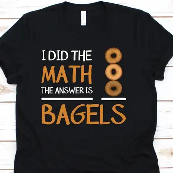 I Did The Math Answer Is Bagels T Shirt For Bagel Lover Bakers DonuT Foodie Beigel Lovers